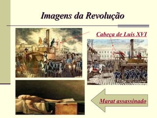 Imagens da Revolução
             Cabeça de Luis XVI




              Marat assassinado
 