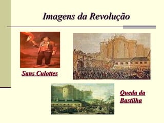 Imagens da Revolução




Sans Culottes


                        Queda da
                        Bastilha
 