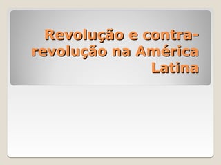 Revolução e contra-
revolução na América
               Latina
 