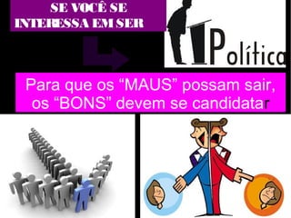 SE VOCÊ SE 
INTERESSA EM SER DA 
Para que os “MAUS” possam sair, 
os “BONS” devem se candidatar 
 