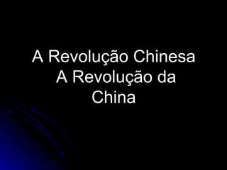 A Revolução Chinesa A Revolução da China 