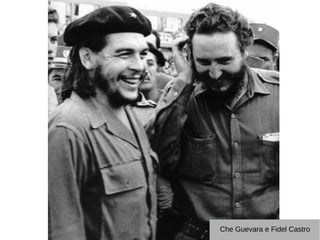 Che Guevara e Fidel Castro
 