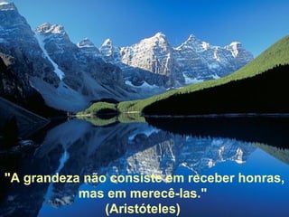 "A grandeza não consiste em receber honras, mas em merecê-las."  (Aristóteles)   