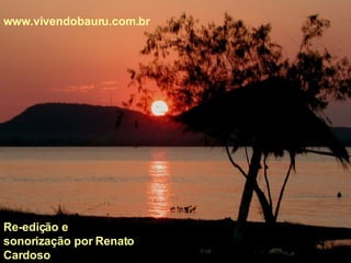 Re-edição e sonorização por Renato Cardoso www.vivendobauru.com.br 