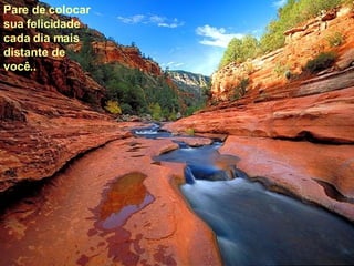 Pare de colocar sua felicidade cada dia mais distante de você..  