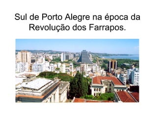 Sul de Porto Alegre na época da Revolução dos Farrapos. 