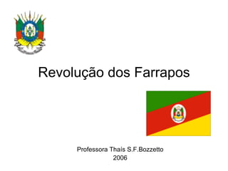 Revolução dos Farrapos Professora Thaís S.F.Bozzetto 2006 