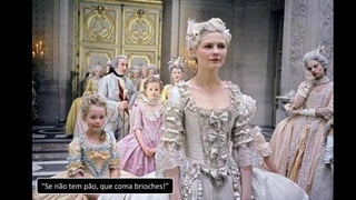 “Se não tem pão, que coma brioches!”
 