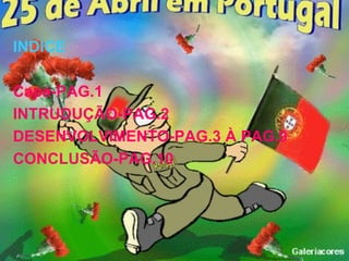 INDICE

Capa-PAG.1
INTRUDUÇÃO-PAG.2
DESENVOLVIMENTO-PAG.3 À PAG.9
CONCLUSÃO-PAG.10
 