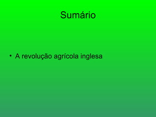 Sumário



• A revolução agrícola inglesa
 