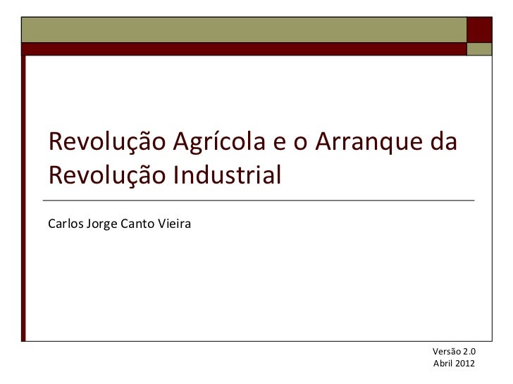 Revolução Agrícola e o Arranque daRevolução IndustrialCarlos Jorge Canto Vieira                               Versão 2.0  ...