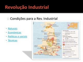 ▪ Naturais
▪ Económicas
▪ Políticas e sociais
▪ Técnicas
 Condições para a Rev. Industrial
 