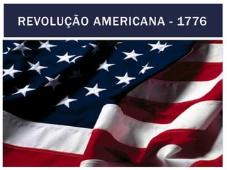 REVOLUÇÃO AMERICANA - 1776
 