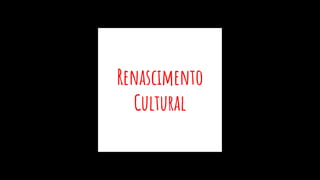 Renascimento
Cultural
 