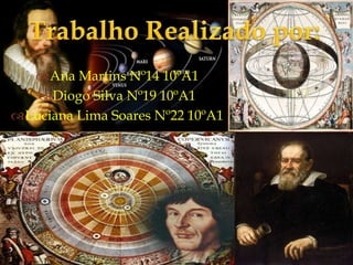 Ana Martins Nº14 10ºA1
Diogo Silva Nº19 10ºA1
Luciana Lima Soares Nº22 10ºA1
 