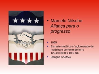 Marcelo Nitsche  Aliança para o progresso  1965 Esmalte sintético s/ aglomerado de madeira e corrente de ferro  122,0 x 80,0 x 10,0 cm  Doação AAMAC   