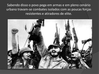Sabendo disso o povo pega em armas e em pleno cenário
urbano travam-se combates isolados com as poucas forças
resistentes e atiradores de elite.
 