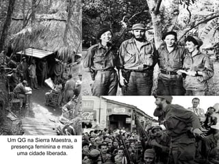 Um QG na Sierra Maestra, a
 presença feminina e mais
   uma cidade liberada.
 