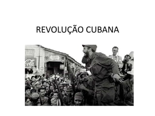 REVOLUÇÃO CUBANA
 