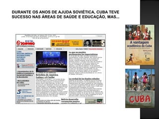 DURANTE OS ANOS DE AJUDA SOVIÉTICA, CUBA TEVE
SUCESSO NAS ÁREAS DE SAÚDE E EDUCAÇÃO, MAS...
 