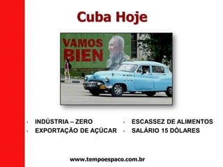 • INDÚSTRIA – ZERO
• EXPORTAÇÃO DE AÇÚCAR
• ESCASSEZ DE ALIMENTOS
• SALÁRIO 15 DÓLARES
Cuba Hoje
www.tempoespaco.com.br
 