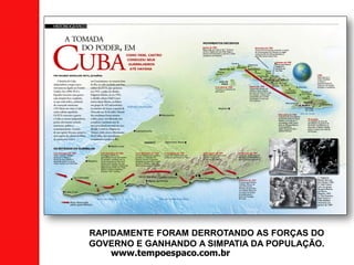 RAPIDAMENTE FORAM DERROTANDO AS FORÇAS DO
GOVERNO E GANHANDO A SIMPATIA DA POPULAÇÃO.
www.tempoespaco.com.br
 