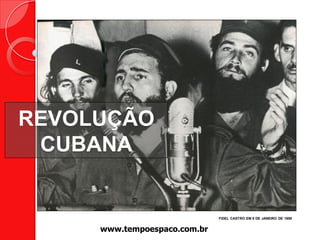 REVOLUÇÃO
CUBANA
FIDEL CASTRO EM 6 DE JANEIRO DE 1959
www.tempoespaco.com.br
 