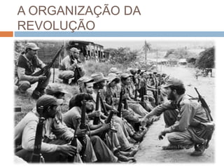 A ORGANIZAÇÃO DA
REVOLUÇÃO
 
