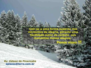 Unir-se a uma forma superior nos momentos de alegria, garante uma facilidade maior de contato  nos momentos menos alegres.  Pense nisso  !!! 