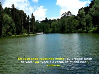 Se você anda repetindo muito " eu preciso tanto de você " ou " você é a razão da minha vida ", cuide-se... 