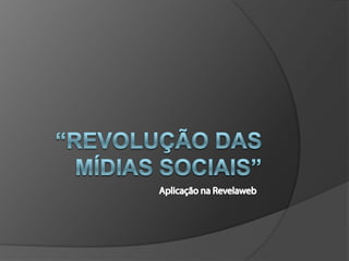 “Revolução das mídias sociais” Aplicação na Revelaweb 