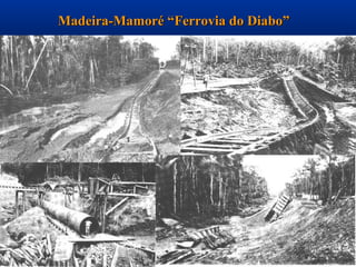 Madeira-Mamoré “Ferrovia do Diabo”
 