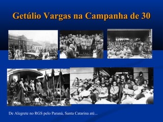 Getúlio Vargas na Campanha de 30




De Alegrete no RGS pelo Paraná, Santa Catarina até...
 
