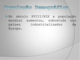 Revolução DemográficaNo século XVIII/XIX a população mundial aumentou, sobretudo nos países industrializados da Europa.