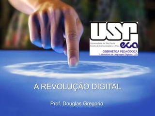 A REVOLUÇÃO DIGITAL
Prof. Douglas Gregorio.

 