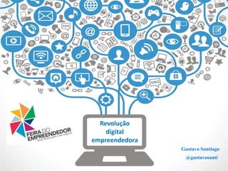 Revolução
digital
empreendedora
Gustavo Santiago
@gustavosanti
 