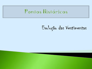 Evolução das Vestimentas
 