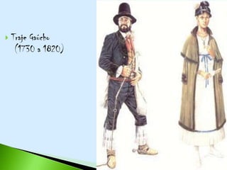    Traje Gaúcho
     (1730 a 1820)
 