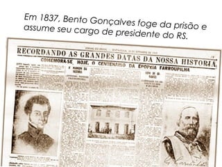 Em 1837, Bento Go
                  nçalves foge da pri
assume seu cargo                      são e
                 de presidente do R
                                    S.
 