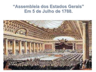 “Assembleia dos Estados Gerais”
Em 5 de Julho de 1788.
 