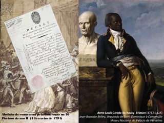 Abolição da escravatura pela Convenção no 16
P
luvioso do ano II (4 Fevereiro de 1794)
Anne Louis Girode de Roucy Trioson (1767-1824)
Jean-Baptiste Belley, deputado de Saint Dominique à Convenção
Museu Nacional do Palácio de Versailles
 