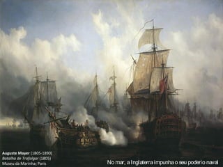 Auguste Mayer (1805-1890)
Batalha de Trafalgar (1805)
Museu da Marinha; Paris No mar, aInglaterraimpunhao seu poderio naval
 