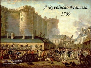 A   Revolução Francesa 1789 A Tomada da Bastilha 14 de Julho de 1789 