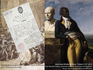 Abolição da escravatura pela Convenção no 16 Pluvioso do ano II  (4 Fevereiro de 1794) Anne Louis Girode de Roucy  Trioson  (1767-1824) Jean-Baptiste Belley, deputado de Saint Dominique à Convenção Museu Nacional do Palácio de Versailles 