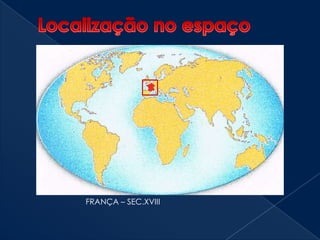 Localização no espaçoFRANÇA – SEC.XVIII