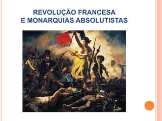 REVOLUÇÃO FRANCESA
E MONARQUIAS ABSOLUTISTAS
 
