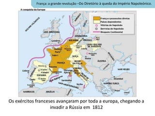 França: a grande revolução –Do Diretório à queda do Império Napoleónico.




Os exércitos franceses avançaram por toda a europa, chegando a
                    invadir a Rússia em 1812
 