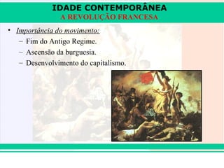 IDADE CONTEMPORÂNEA
               A REVOLUÇÃO FRANCESA
• Importância do movimento:
   – Fim do Antigo Regime.
   – Ascensão da burguesia.
   – Desenvolvimento do capitalismo.




iair@pop.com.br                        Prof. Iair
 