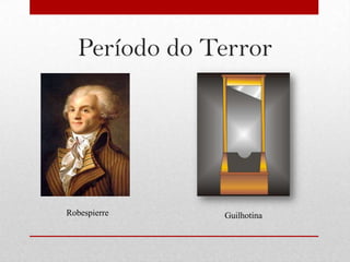Período do Terror




Robespierre   Guilhotina
 