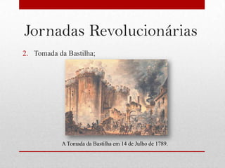 Jornadas Revolucionárias
2. Tomada da Bastilha;




           A Tomada da Bastilha em 14 de Julho de 1789.
 